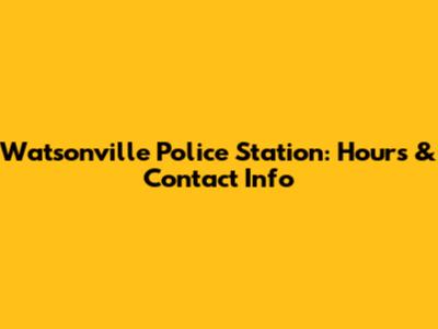 Watsonville Police Station: Hours & Contact Info