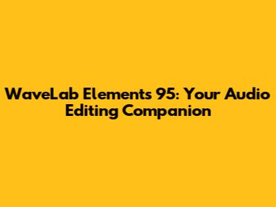 WaveLab Elements 95: Your Audio Editing Companion