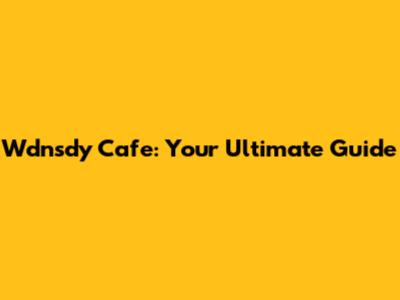 Wdnsdy Cafe: Your Ultimate Guide