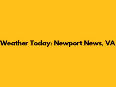 Weather Today: Newport News, VA