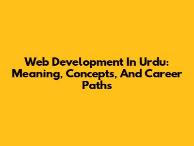 Web Development In Urdu: Meaning, Concepts, And Career Paths