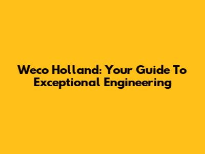 Weco Holland: Your Guide To Exceptional Engineering