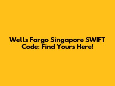 Wells Fargo Singapore SWIFT Code: Find Yours Here!