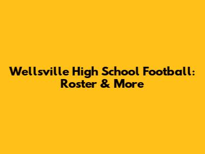 Wellsville High School Football: Roster & More