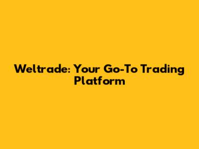 Weltrade: Your Go-To Trading Platform