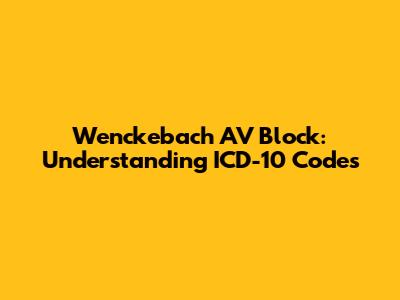 Wenckebach AV Block: Understanding ICD-10 Codes