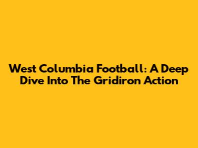 West Columbia Football: A Deep Dive Into The Gridiron Action