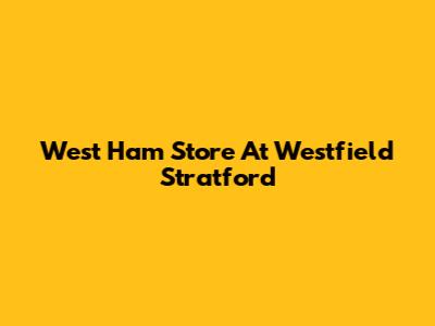 West Ham Store At Westfield Stratford