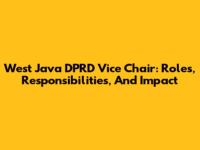 West Java DPRD Vice Chair: Roles, Responsibilities, And Impact