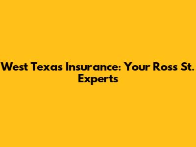 West Texas Insurance: Your Ross St. Experts