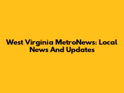 West Virginia MetroNews: Local News And Updates
