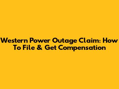 Western Power Outage Claim: How To File & Get Compensation
