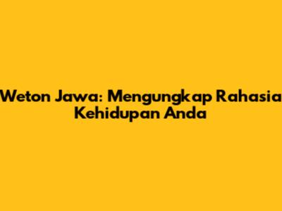 Weton Jawa: Mengungkap Rahasia Kehidupan Anda