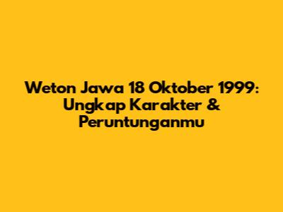 Weton Jawa 18 Oktober 1999: Ungkap Karakter & Peruntunganmu