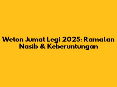 Weton Jumat Legi 2025: Ramalan Nasib & Keberuntungan