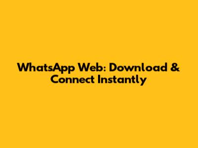 WhatsApp Web: Download & Connect Instantly