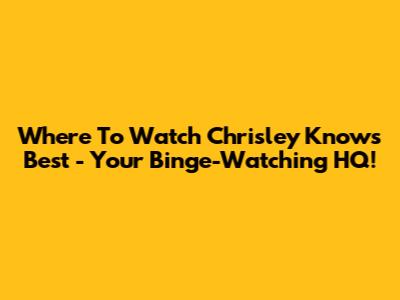 Where To Watch 'Chrisley Knows Best' - Your Binge-Watching HQ!