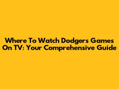 Where To Watch Dodgers Games On TV: Your Comprehensive Guide