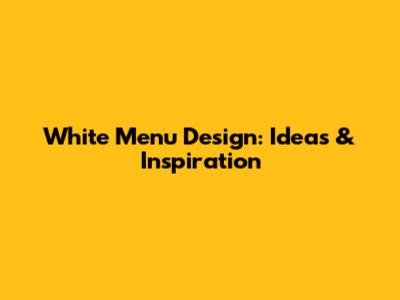 White Menu Design: Ideas & Inspiration