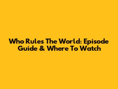 Who Rules The World: Episode Guide & Where To Watch