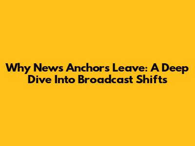 Why News Anchors Leave: A Deep Dive Into Broadcast Shifts