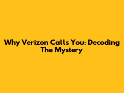 Why Verizon Calls You: Decoding The Mystery