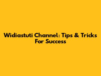 Widiastuti Channel: Tips & Tricks For Success