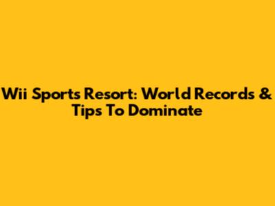 Wii Sports Resort: World Records & Tips To Dominate