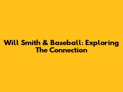 Will Smith & Baseball: Exploring The Connection