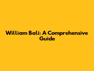 William Bali: A Comprehensive Guide
