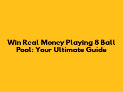 Win Real Money Playing 8 Ball Pool: Your Ultimate Guide