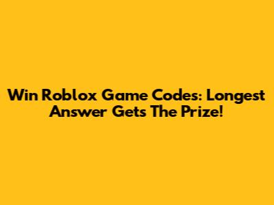 Win Roblox Game Codes: Longest Answer Gets The Prize!
