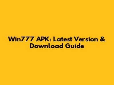 Win777 APK: Latest Version & Download Guide