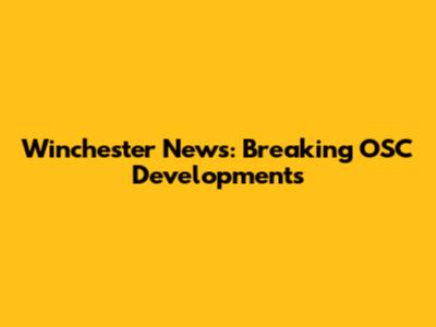 Winchester News: Breaking OSC Developments