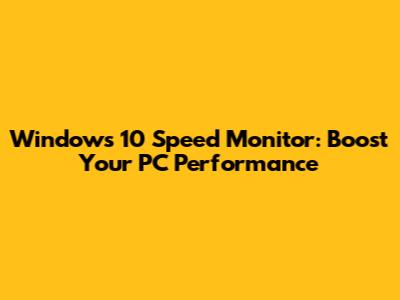 Windows 10 Speed Monitor: Boost Your PC Performance