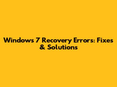 Windows 7 Recovery Errors: Fixes & Solutions