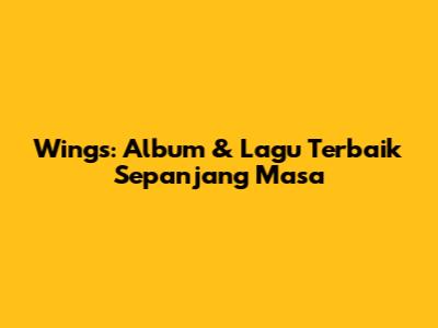 Wings: Album & Lagu Terbaik Sepanjang Masa