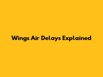 Wings Air Delays Explained