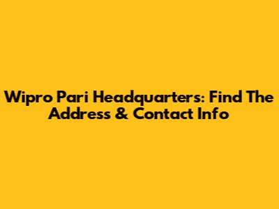 Wipro Pari Headquarters: Find The Address & Contact Info