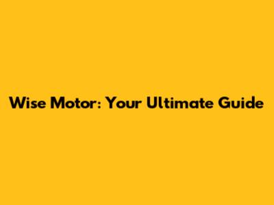 Wise Motor: Your Ultimate Guide