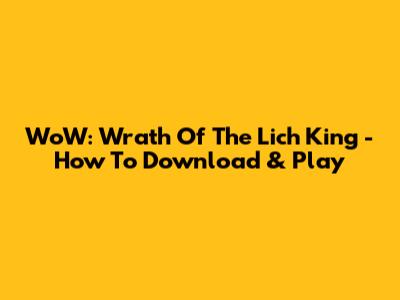 WoW: Wrath Of The Lich King - How To Download & Play