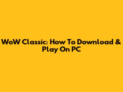 WoW Classic: How To Download & Play On PC