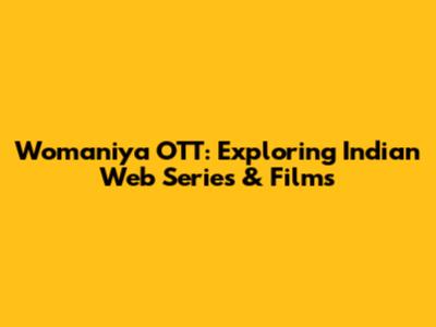 Womaniya OTT: Exploring Indian Web Series & Films