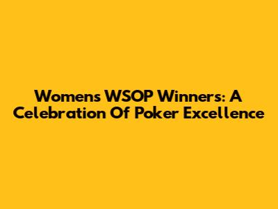 Women's WSOP Winners: A Celebration Of Poker Excellence