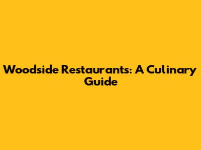 Woodside Restaurants: A Culinary Guide