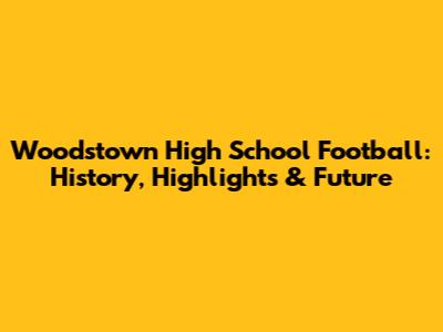 Woodstown High School Football: History, Highlights & Future