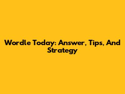 Wordle Today: Answer, Tips, And Strategy