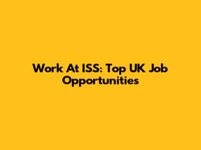 Work At ISS: Top UK Job Opportunities