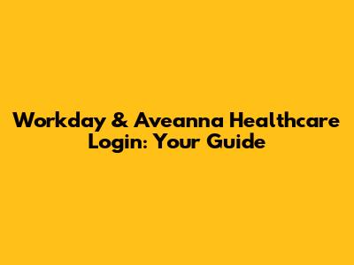 Workday & Aveanna Healthcare Login: Your Guide