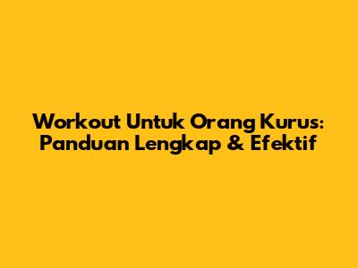 Workout Untuk Orang Kurus: Panduan Lengkap & Efektif
